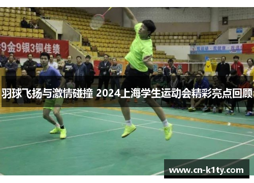 羽球飞扬与激情碰撞 2024上海学生运动会精彩亮点回顾