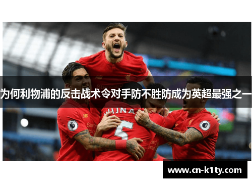 为何利物浦的反击战术令对手防不胜防成为英超最强之一
